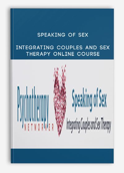 Speaking of Sex – Integrating Couples and Sex Therapy Online Course