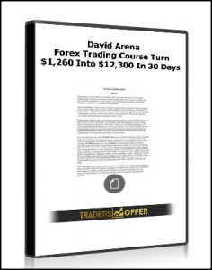 David Arena - Forex Trading Course. Turn $1,260 Into $12,300 In 30 Days