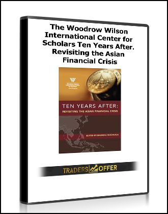 The Woodrow Wilson International Center for Scholars – Ten Years After. Revisiting the Asian Financial Crisis