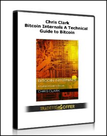Chris Clark - Bitcoin Internals: A Technical Guide to Bitcoin