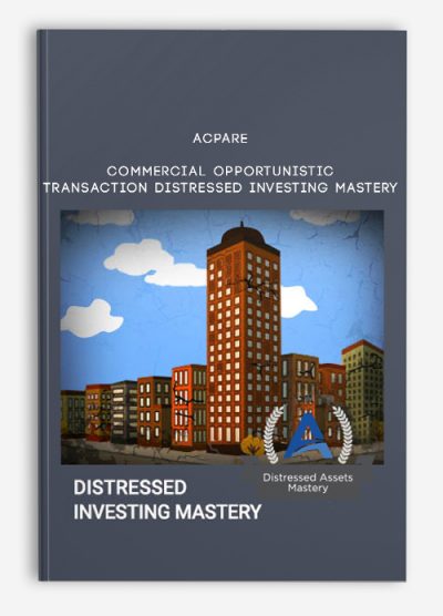 ACPARE – Commercial Opportunistic Transaction Distressed Investing Mastery