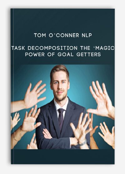 Tom O’Conner Nlp – Task Decomposition The ‘Magic Power Of Goal Getters