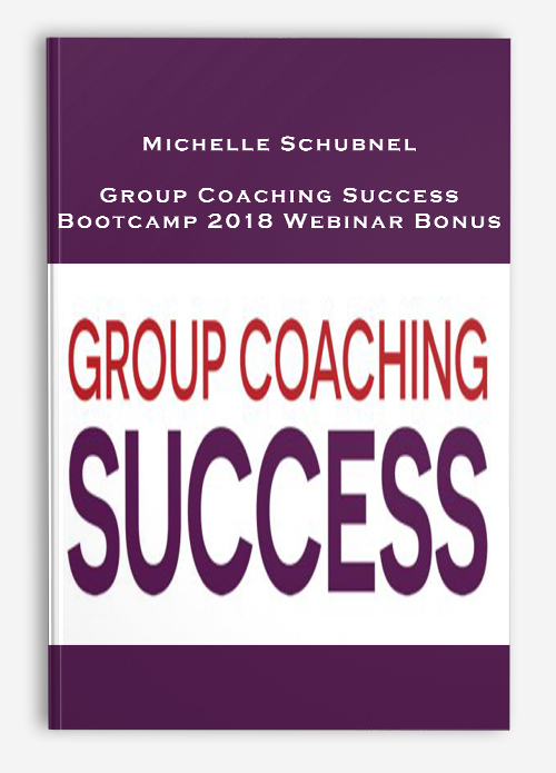 Michelle Schubnel – Group Coaching Success Bootcamp 2018 Webinar Bonus