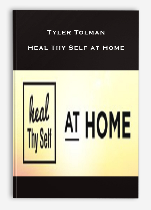 Tyler Tolman – Heal Thy Self at Home