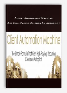Client Automation Machine – Get High Paying Clients On Autopilot