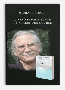 Michael Singer – Living from a Place of Surrender Course