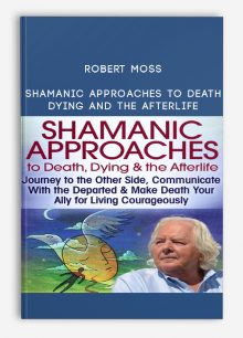 Robert Moss - Shamanic Approaches to Death, Dying and the Afterlife
