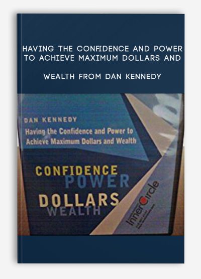 Having The Confidence And Power To Achieve Maximum Dollars And Wealth from DAN KENNEDY