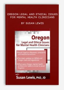 Oregon Legal and Ethical Issues for Mental Health Clinicians by Susan Lewis