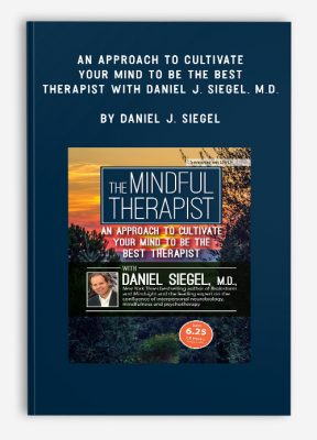 An Approach to Cultivate Your Mind to Be the Best Therapist with Daniel J. Siegel, M.D. by Daniel J. Siegel