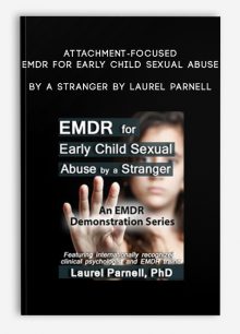 Attachment-Focused EMDR for Early Child Sexual Abuse by a Stranger by Laurel Parnell