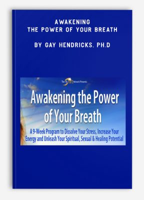 Awakening the Power of Your Breath by Gay Hendricks, Ph.D