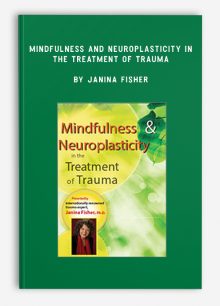 Mindfulness and Neuroplasticity in the Treatment of Trauma by Janina Fisher