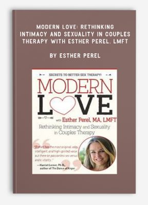 Modern Love: Rethinking Intimacy and Sexuality in Couples Therapy with Esther Perel, LMFT by Esther Perel