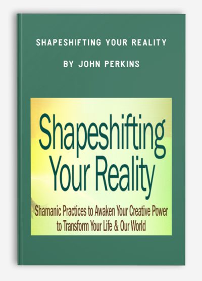 Shapeshifting Your Reality by John Perkins
