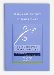 Trauma and the Body: Sensorimotor Psychotherapy with Janina Fisher, Ph.D. by Janina Fisher