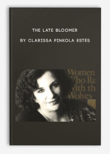 THE LATE BLOOMER by Clarissa Pinkola Estés