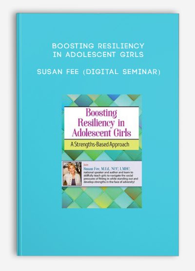 Boosting Resiliency in Adolescent Girls - Susan Fee (Digital Seminar)