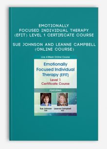 Emotionally Focused Individual Therapy (EFIT) Level 1 Certificate Course - Sue Johnson and Leanne Campbell (Online Course)
