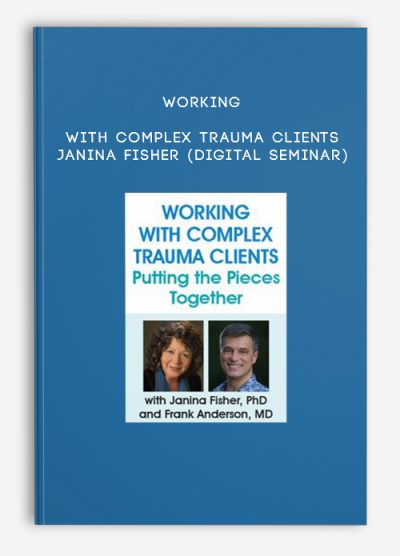 Working with Complex Trauma Clients - Janina Fisher (Digital Seminar)
