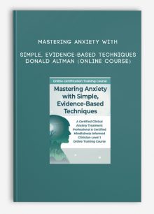 Mastering Anxiety with Simple, Evidence-Based Techniques - DONALD ALTMAN (Online Course)
