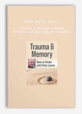 Peter Levine, Ph.D.’s Trauma & Memory Course - PETER A. LEVINE (Online Course)