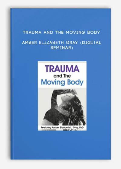 Trauma and The Moving Body - AMBER ELIZABETH GRAY (Digital Seminar)
