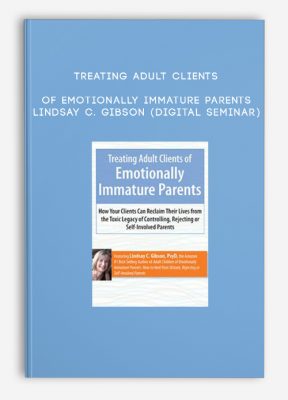 Treating Adult Clients of Emotionally Immature Parents - LINDSAY C. GIBSON (Digital Seminar)