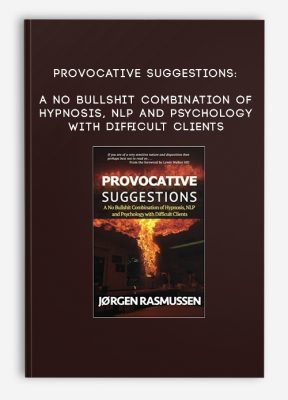 Provocative Suggestions: A No Bullshit Combination of Hypnosis, NLP and Psychology with Difficult Clients