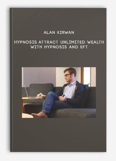 Alan Kirwan - Hypnosis_ Attract Unlimited Wealth with Hypnosis and Eft