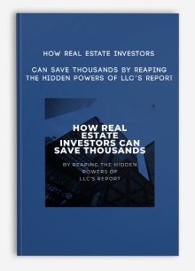 How Real Estate Investors Can Save Thousands By Reaping The Hidden POWERS of LLC’s Report