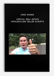 King Khang – Virtual Real Estate Wholesaling Seller Scripts