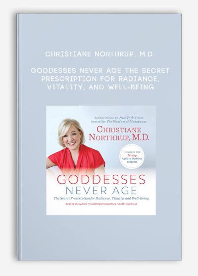 Christiane Northrup, M.D. - Goddesses Never Age - The Secret Prescription for Radiance, Vitality, and Well-Being