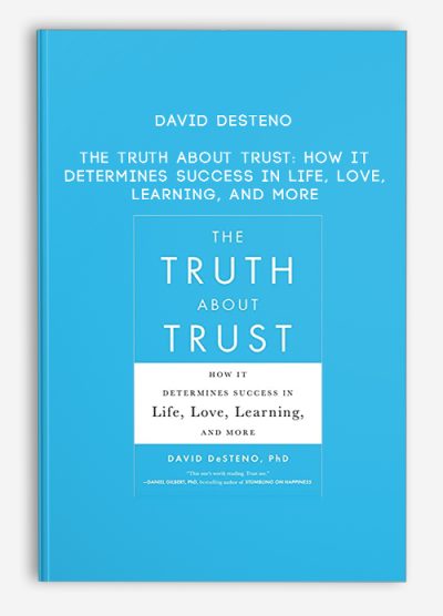 David DeSteno - The Truth About Trust: How It Determines Success in Life, Love, Learning, and More