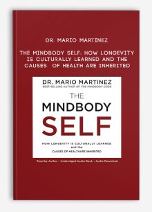 Dr. Mario Martinez - The MindBody Self: How Longevity Is Culturally Learned and the Causes of Health Are Inherited