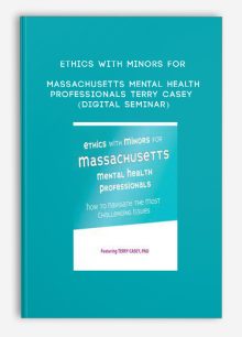 Ethics with Minors for Massachusetts Mental Health Professionals - TERRY CASEY (Digital Seminar)