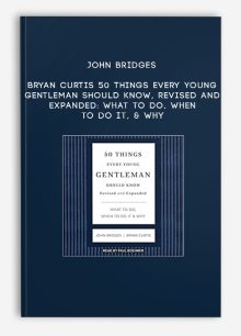 John Bridges, Bryan Curtis - 50 Things Every Young Gentleman Should Know, Revised and Expanded: What to Do, When to Do It, & Why