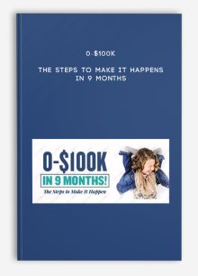 0-$100K -The Steps To Make It Happens In 9 Months