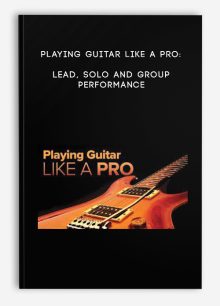 Playing Guitar like a Pro: Lead, Solo and Group Performance