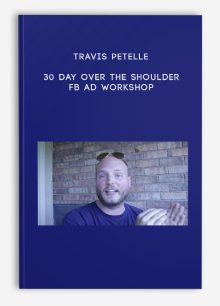 Travis Petelle – 30 day Over The Shoulder FB Ad Workshop