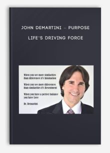 John Demartini – Purpose – Life’s Driving Force