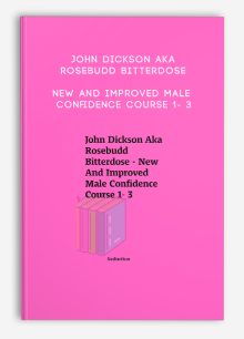 John Dickson Aka Rosebudd Bitterdose - New And Improved Male Confidence Course 1- 3
