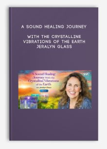 A Sound Healing Journey With the Crystalline Vibrations of the Earth - Jeralyn Glass