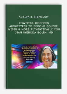 Activate & Embody Powerful Goddess Archetypes to Become Bolder, Wiser & More Authentically You - Jean Shinoda Bolen, MD