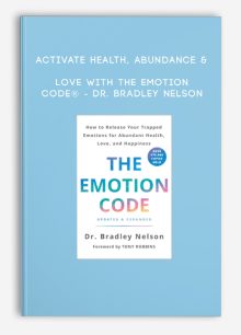 Activate Health, Abundance & Love With the Emotion Code® - Dr. Bradley Nelson
