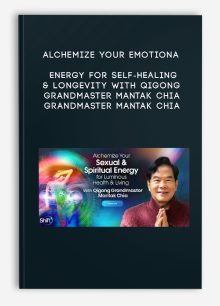 Alchemize Your Emotional Energy for Self-Healing & Longevity With Qigong Grandmaster Mantak Chia - Grandmaster Mantak Chia