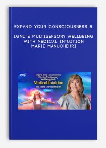 Expand Your Consciousness & Ignite Multisensory Wellbeing With Medical Intuition - Marie Manuchehri