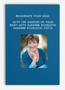 Rejuvenate Your Soul With the Wisdom of Your Body with Suzanne Scurlock - Suzanne Scurlock, CST-D