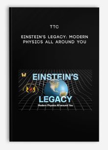TTC - Einstein's Legacy: Modern Physics All around You