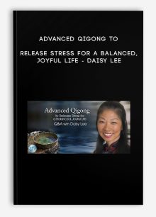 Advanced Qigong to Release Stress for a Balanced, Joyful Life - Daisy Lee